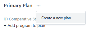 Text is shown that says "Primary Plan" with three dots next to it. The three dots have been clicked on and a menu is shown that says "Create a new plan"